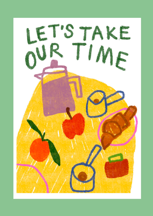 Let’s Take Our Time print